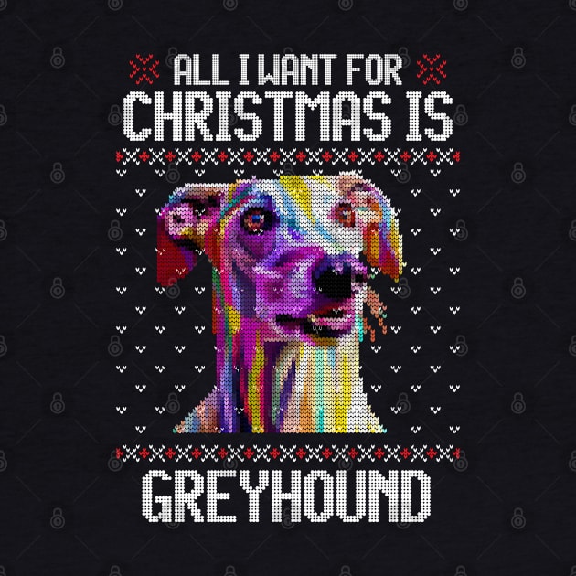 All I Want for Christmas is Greyhound - Christmas Gift for Dog Lover by Ugly Christmas Sweater Gift